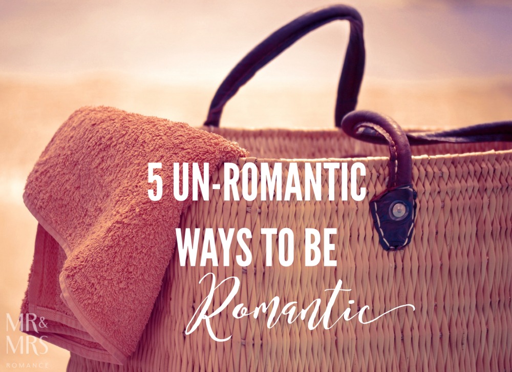 Unromantic ways to be romantic - Mr & Mrs Romance